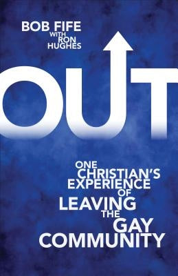 Out: One Christian's Experience of Leaving the Gay Community by Fife, Bob