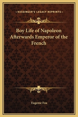 Boy Life of Napoleon Afterwards Emperor of the French by Foa, Eugenie