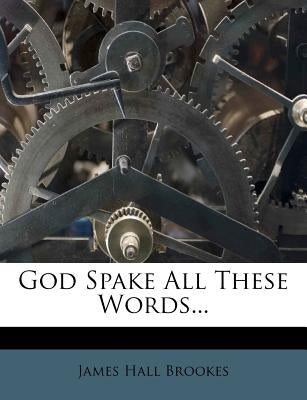God Spake All These Words... by Brookes, James Hall