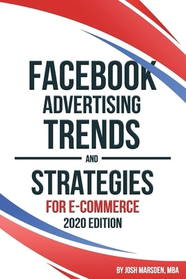 Facebook Advertising Trends and Strategies for E-Commerce 2020 Edition by Marsden, Josh