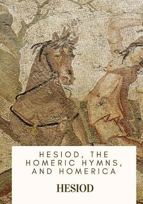 Hesiod, the Homeric Hymns, and Homerica by White, Hugh G. Evelyn