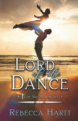 Lord of the Dance: A Novella in the Acts of Valor series by Baily, Sydney Jane