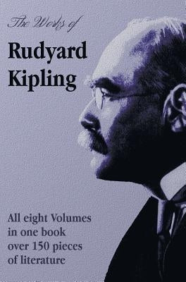 The Works of Rudyard Kipling - 8 Volumes in One Edition by Kipling, Rudyard