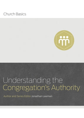 Understanding the Congregation's Authority by Leeman, Jonathan
