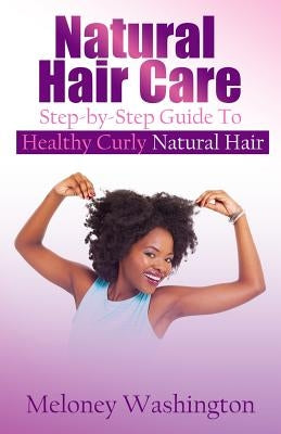 Natural Hair Care: Step-by-Step Guide To Healthy Curly Natural Hair by Hill, Angela