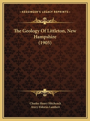 The Geology Of Littleton, New Hampshire (1905) by Hitchcock, Charles Henry
