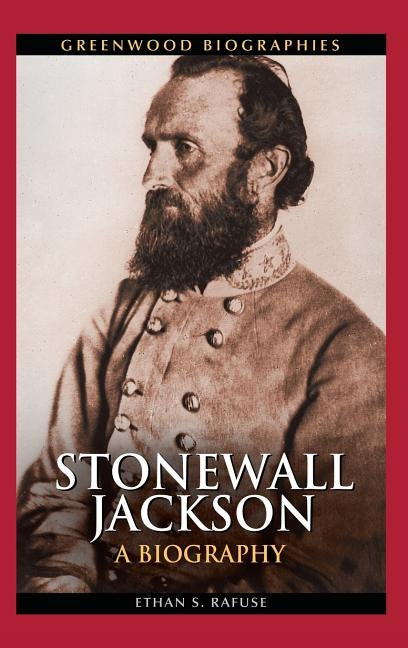 Stonewall Jackson: A Biography by Rafuse, Ethan S.
