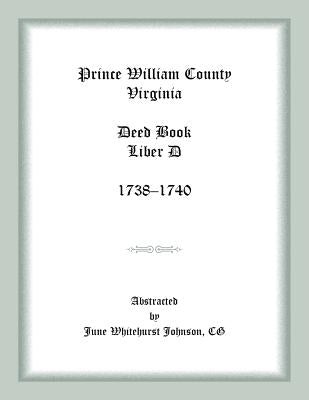 Prince William County, Virginia Deed Book Liber D, 1738-1740 by Johnson, June