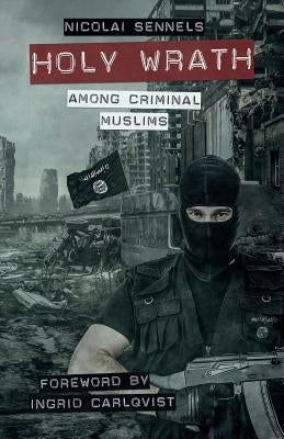 Holy Wrath: Among Criminal Muslims by Sennels, Nicolai
