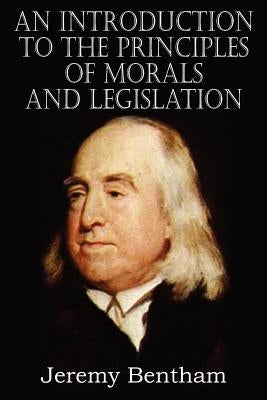 An Introduction to the Principles of Morals and Legislation by Bentham, Jeremy