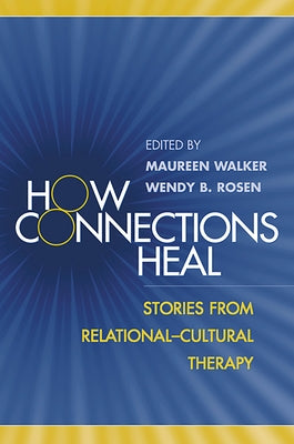 How Connections Heal: Stories from Relational-Cultural Therapy by Walker, Maureen