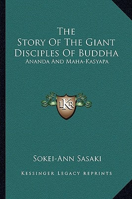The Story of the Giant Disciples of Buddha: Ananda and Maha-Kasyapa by Sasaki, Sokei-Ann