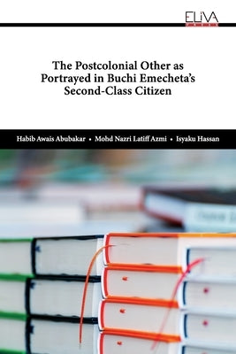 The Postcolonial Other as Portrayed in Buchi Emecheta's Second-Class Citizen by Azmi, Mohd Nazri Latiff