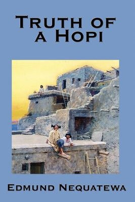 Truth of a Hopi: Stories Relating to the Origin, Myths and Clan Histories of the Hopi by Nequatewa, Edmund