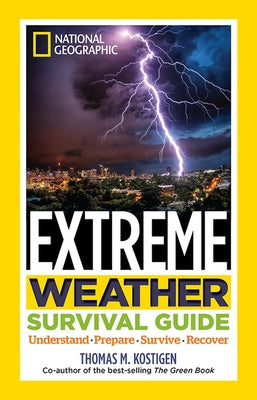 National Geographic Extreme Weather Survival Guide: Understand, Prepare, Survive, Recover by Kostigen, Thomas M.