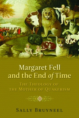 Margaret Fell and the End of Time: The Theology of the Mother of Quakerism by Bruyneel, Sally