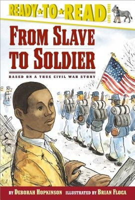 From Slave to Soldier: Based on a True Civil War Story (Ready-To-Read Level 3) by Hopkinson, Deborah