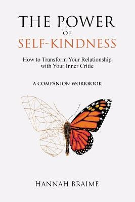 The Power of Self-Kindness (A Companion Workbook): How to Transform Your Relationship with Your Inner Critic by Braime, Hannah