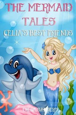 The Mermaid Tales: Celia's Best Friends: Bedtime story, Beginner reader, Ages 3-8, Books For Kids, Values by Sanders, Chloe