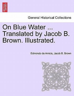 On Blue Water ... Translated by Jacob B. Brown. Illustrated. by De Amicis, Edmondo