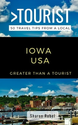 Greater Than a Tourist-Iowa USA: 50 Travel Tips from a Local by Tourist, Greater Than a.