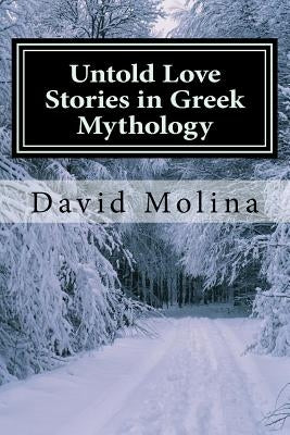 Untold Love Stories in Greek Mythology by Molina, David S.