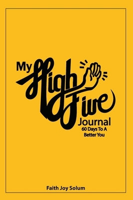 My High Five Journal: 60 Days To A Better You by Solum, Faith Joy