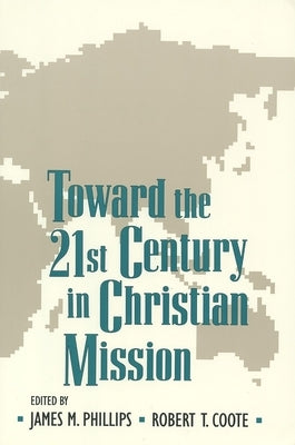 Toward the Twenty-First Century in Christian Mission by Phillips, James M.