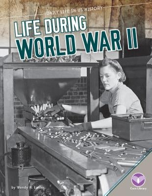 Life During World War II by Lanier, Wendy H.