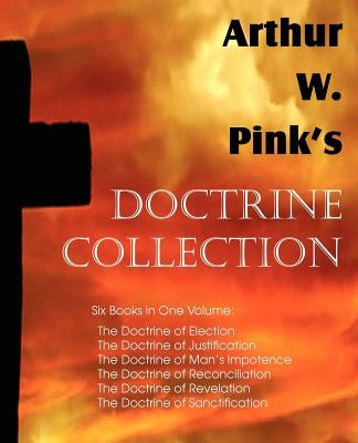 Arthur W. Pink's Doctrine Collection by Pink, Arthur W.