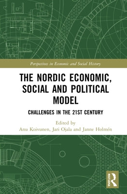 The Nordic Economic, Social and Political Model: Challenges in the 21st Century by Koivunen, Anu