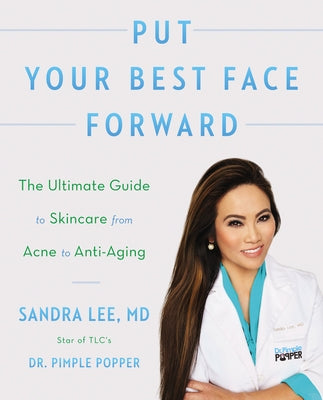 Put Your Best Face Forward: The Ultimate Guide to Skincare from Acne to Anti-Aging by Lee, Sandra
