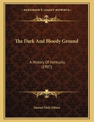 The Dark And Bloody Ground: A History Of Kentucky (1907) by Osborn, Samuel Dick