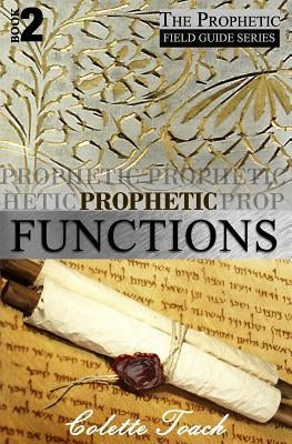 Prophetic Functions: Operating Effectively as a Prophet by Toach, Colette