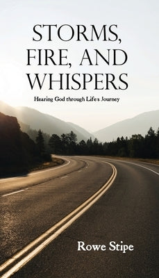 Storms, Fire, and Whispers: Hearing God through Life's Journey by Stipe, Rowe