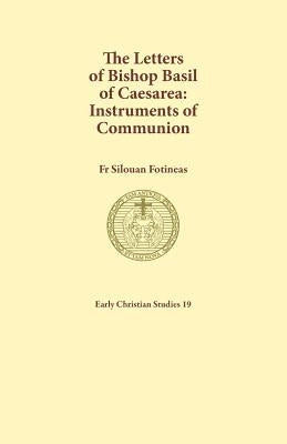 The Letters of Bishop Basil of Caesarea: Instruments of Communion by Fotineas, Silouan