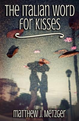 The Italian Word for Kisses by Metzger, Matthew J.