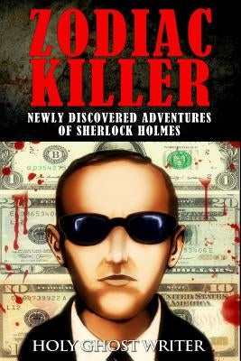 Zodiac Killer: Newly Discovered Adventures of Sherlock Holmes by Writer, Holy Ghost
