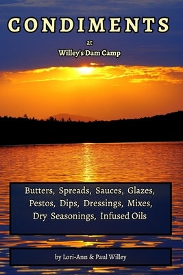 Condiment Recipe Book: Butters Sauces, Glazes, Pestos, Seasonings, Infused Oils, etc. by Willey, Lori-Ann