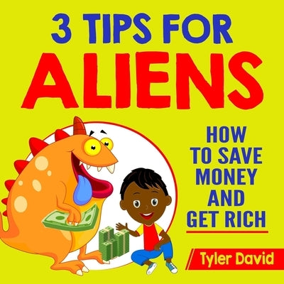 3 Tips for Aliens: How To Save Money and Get Rich by Poor Dad, Rich Dad