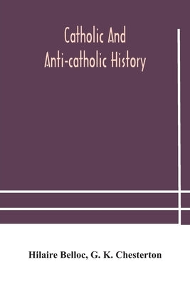 Catholic and Anti-Catholic history by Belloc, Hilaire
