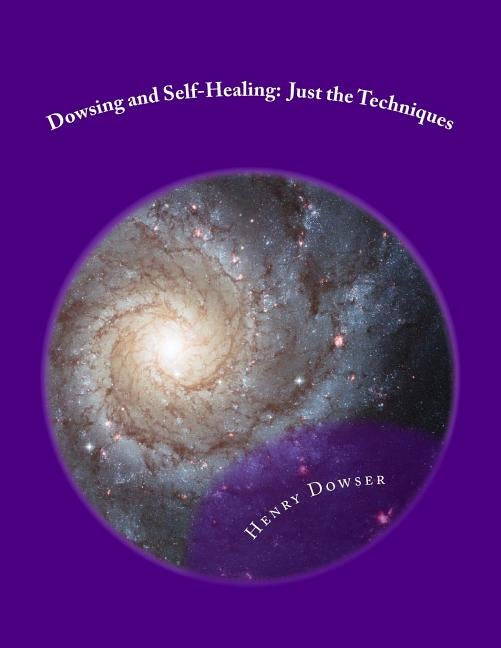 Dowsing and Self-Healing: Just the Techniques by Dowser, Henry