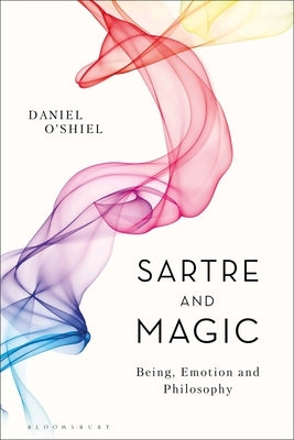 Sartre and Magic: Being, Emotion and Philosophy by O'Shiel, Daniel