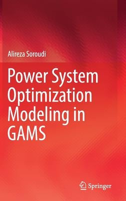 Power System Optimization Modeling in Gams by Soroudi, Alireza