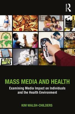 Mass Media and Health: Examining Media Impact on Individuals and the Health Environment by Walsh-Childers, Kim