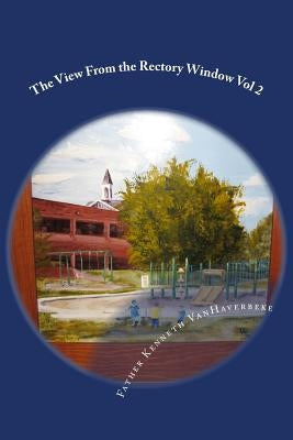 The View From the Rectory Window Volume II: Volume II by Vanhaverbeke, Kenneth S.