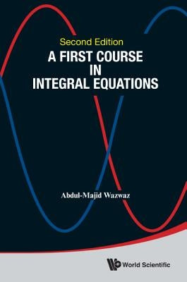 First Course in Integral Equations, a (Second Edition) by Wazwaz, Abdul-Majid