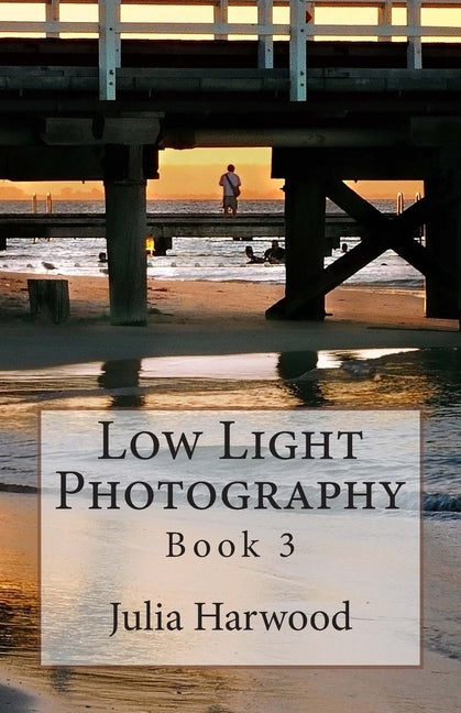 Low Light Photography: Book 3 by Harwood, Julia Kay
