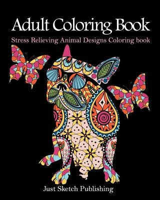Stress Relieving Animal Designs Coloring Book: Adult Coloring Book by Publishing, Just Sketch