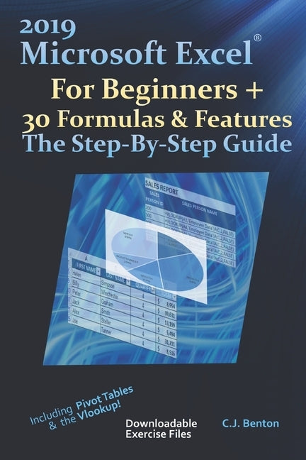 2019 Microsoft Excel For Beginners + 30 Formulas & Features The Step-By-Step Guide by Benton, C. J.
